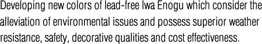Developing new colors of lead-free Iwa Enogu which consider the alleviation of environmental issues and possess superior weather resistance, safety, decorative qualities and cost effectiveness.